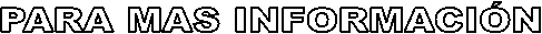 PARA MAS INFORMACI�N