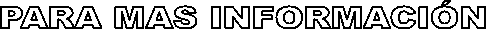 PARA MAS INFORMACI�N