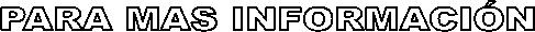 PARA MAS INFORMACI�N