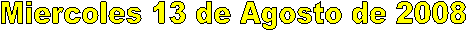 Miercoles 13 de Agosto de 2008