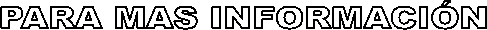 PARA MAS INFORMACI�N