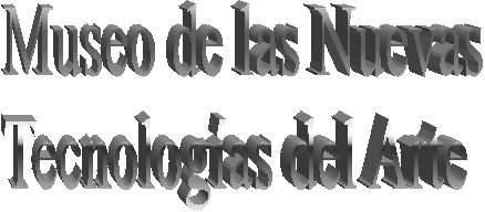 Museo de las Nuevas
Tecnolog�as del Arte 