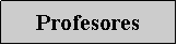 Cuadro de texto: Profesores