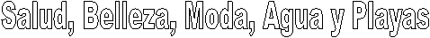 Salud, Belleza, Moda, Agua y Playas