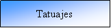 Cuadro de texto: Tatuajes