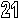 21