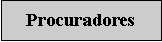 Cuadro de texto: Procuradores
