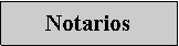 Cuadro de texto: Notarios
